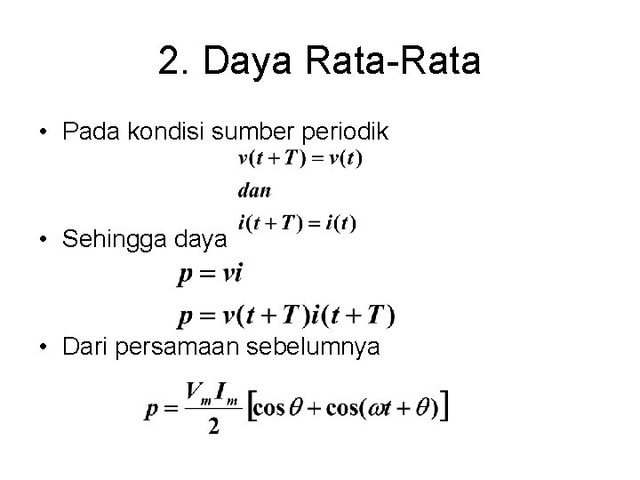 2. Daya Rata-Rata • Pada kondisi sumber periodik • Sehingga daya • Dari persamaan