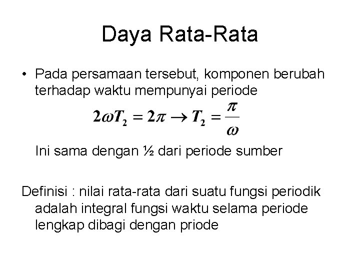 Daya Rata-Rata • Pada persamaan tersebut, komponen berubah terhadap waktu mempunyai periode Ini sama