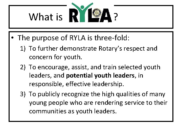  What is ? • The purpose of RYLA is three-fold: 1) To further