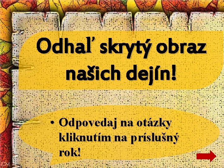 Odhaľ skrytý obraz našich dejín! • Odpovedaj na otázky kliknutím na príslušný rok! 