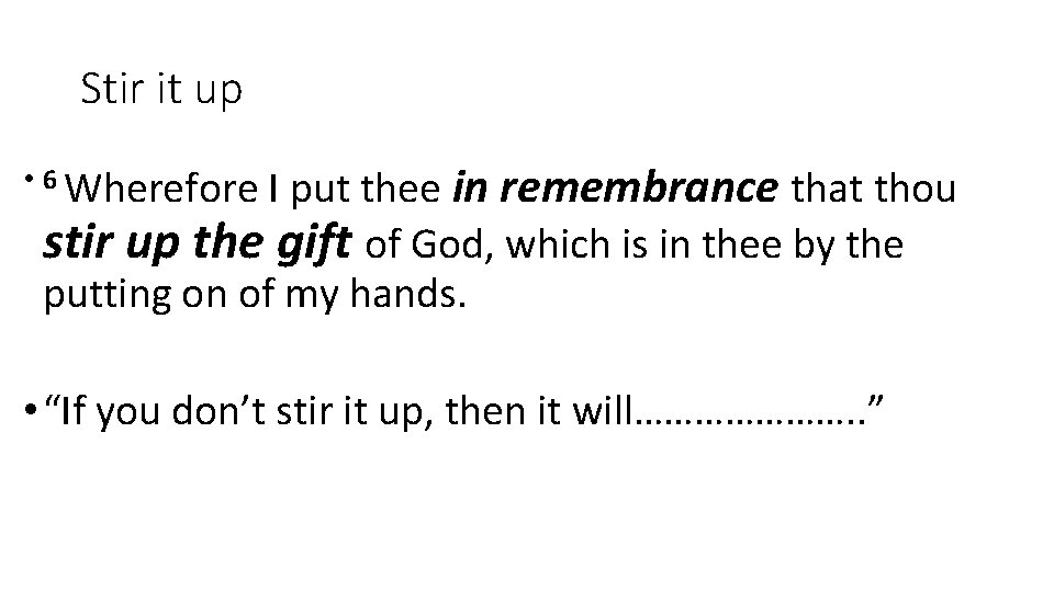 Stir it up I put thee in remembrance that thou stir up the gift
