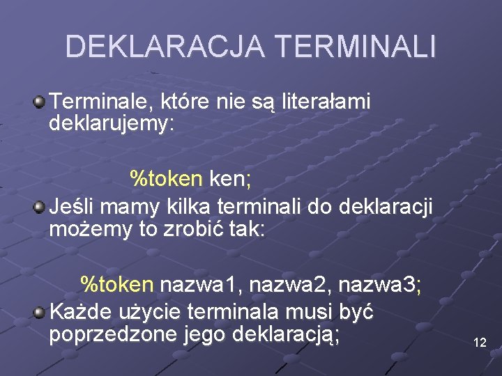 DEKLARACJA TERMINALI Terminale, które nie są literałami deklarujemy: %token ken; Jeśli mamy kilka terminali