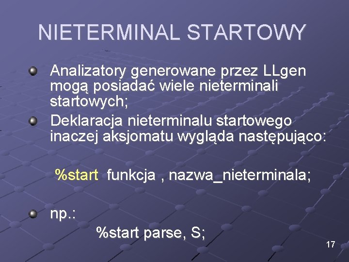 NIETERMINAL STARTOWY Analizatory generowane przez LLgen mogą posiadać wiele nieterminali startowych; Deklaracja nieterminalu startowego