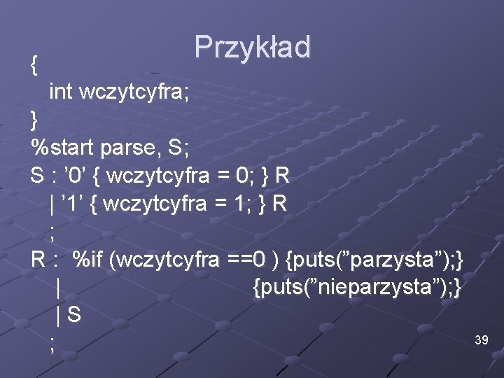 Przykład { int wczytcyfra; } %start parse, S; S : ’ 0’ { wczytcyfra