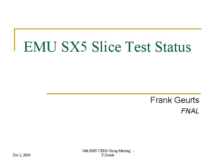 EMU SX 5 Slice Test Status Frank Geurts FNAL Dec 2, 2004 34 th