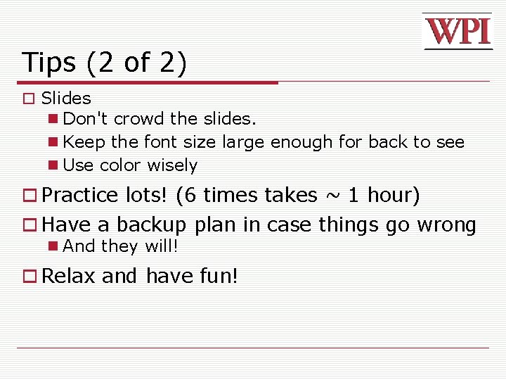 Tips (2 of 2) Slides Don't crowd the slides. Keep the font size large