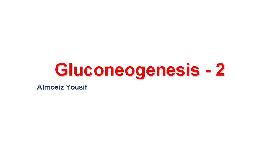 Gluconeogenesis - 2 Almoeiz Yousif 