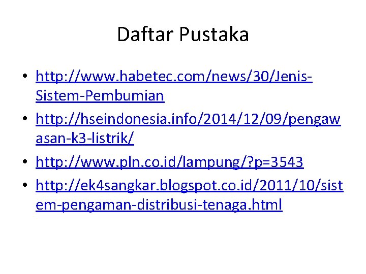 Daftar Pustaka • http: //www. habetec. com/news/30/Jenis. Sistem-Pembumian • http: //hseindonesia. info/2014/12/09/pengaw asan-k 3