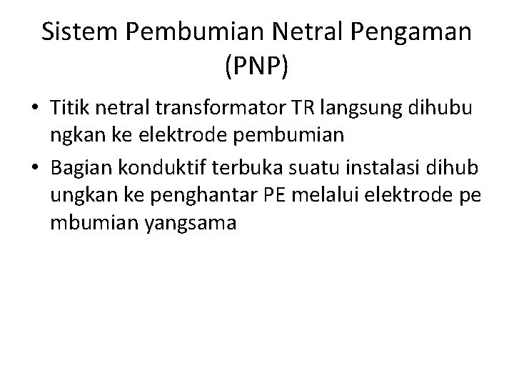 Sistem Pembumian Netral Pengaman (PNP) • Titik netral transformator TR langsung dihubu ngkan ke