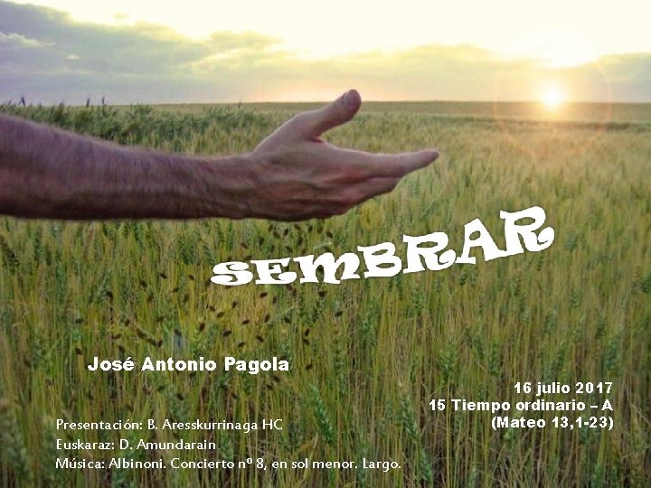 José Antonio Pagola Presentación: B. Aresskurrinaga HC Euskaraz: D. Amundarain Música: Albinoni. Concierto nº