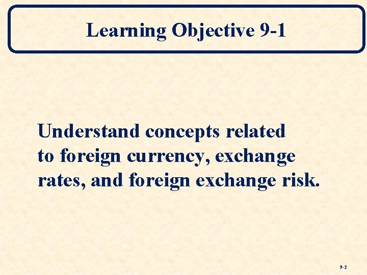 Learning Objective 9 -1 Understand concepts related to foreign currency, exchange rates, and foreign