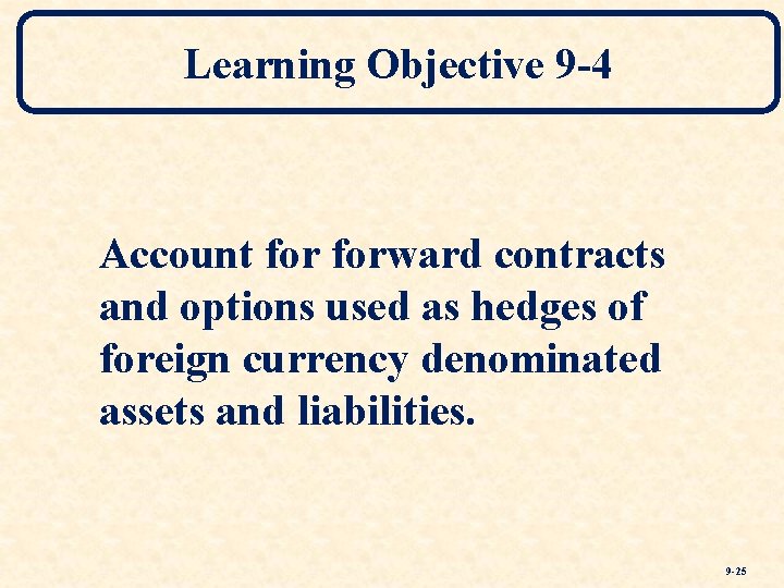 Learning Objective 9 -4 Account forward contracts and options used as hedges of foreign