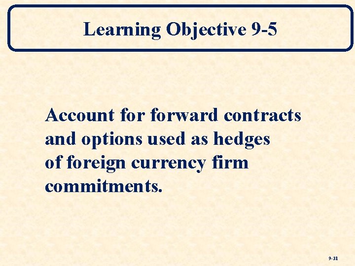 Learning Objective 9 -5 Account forward contracts and options used as hedges of foreign