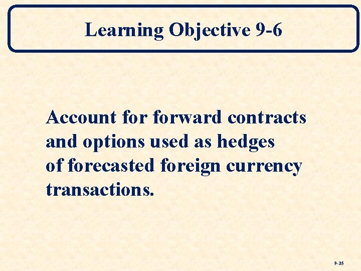 Learning Objective 9 -6 Account forward contracts and options used as hedges of forecasted