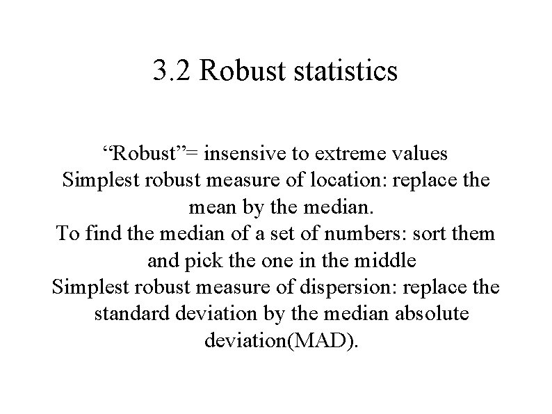 3. 2 Robust statistics “Robust”= insensive to extreme values Simplest robust measure of location: