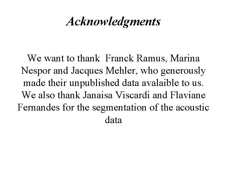 Acknowledgments We want to thank Franck Ramus, Marina Nespor and Jacques Mehler, who generously