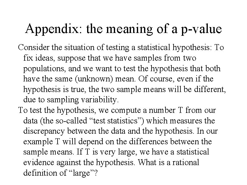 Appendix: the meaning of a p-value Consider the situation of testing a statistical hypothesis: