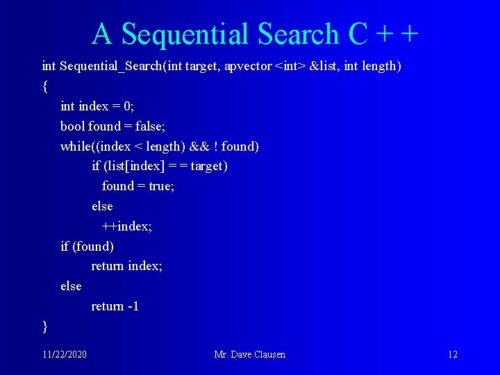 A Sequential Search C + + int Sequential_Search(int target, apvector <int> &list, int length)