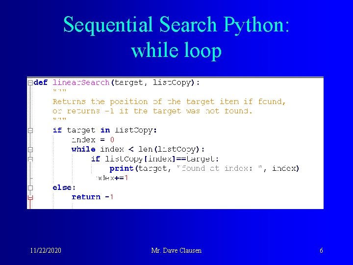 Sequential Search Python: while loop 11/22/2020 Mr. Dave Clausen 6 