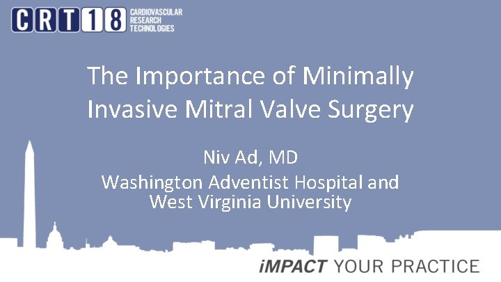 The Importance of Minimally Invasive Mitral Valve Surgery Niv Ad, MD Washington Adventist Hospital