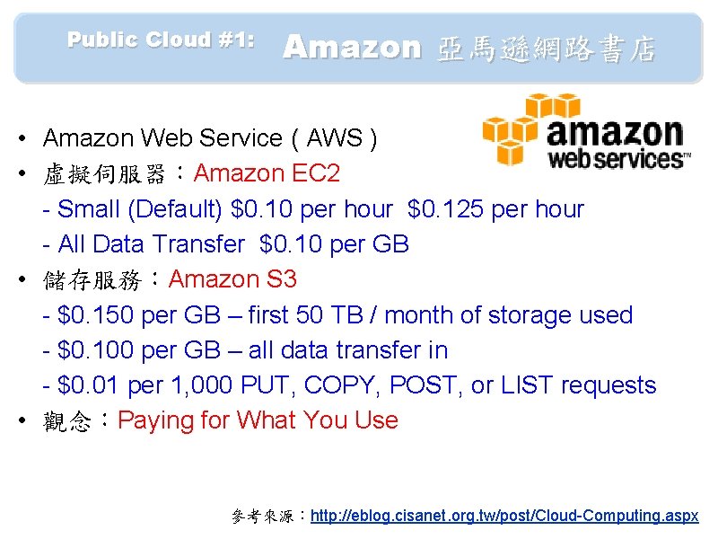 　　Public Cloud #1: 　 Amazon 亞馬遜網路書店 • Amazon Web Service ( AWS ) •