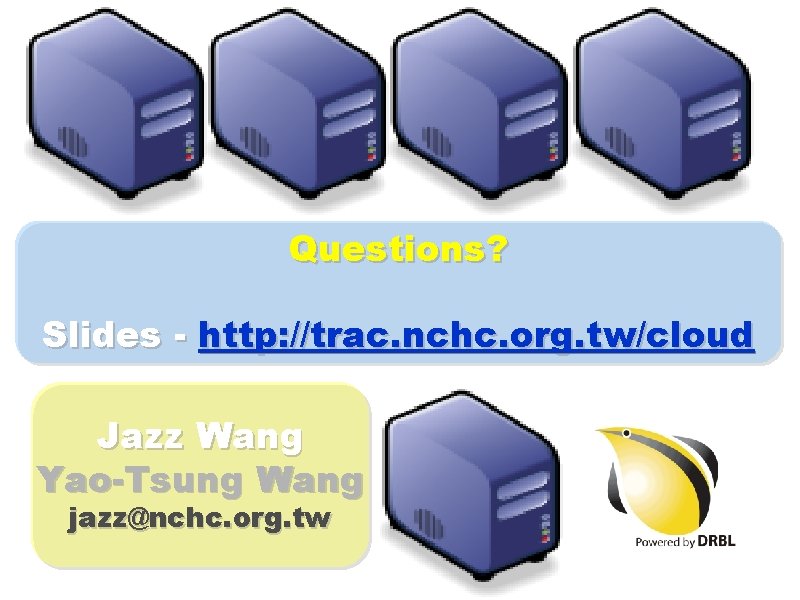 Questions? Slides - http: //trac. nchc. org. tw/cloud Jazz Wang Yao-Tsung Wang jazz@nchc. org.