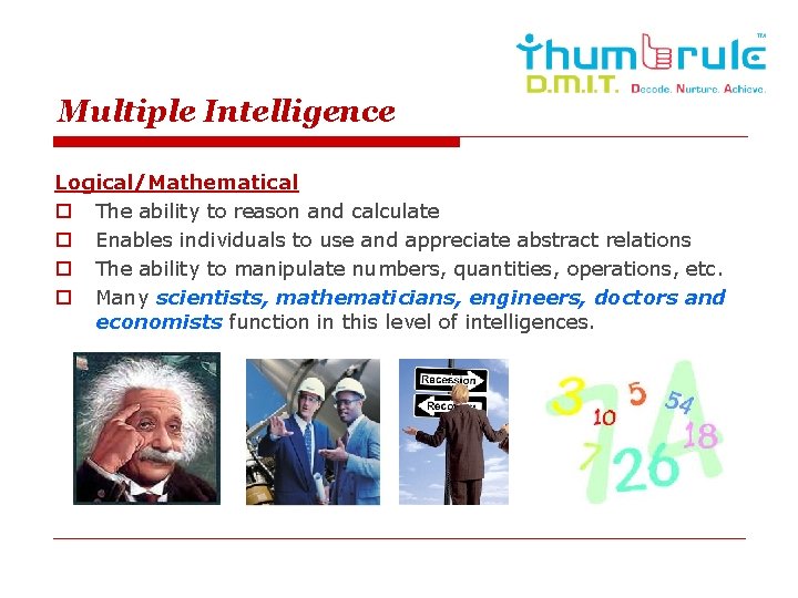 Multiple Intelligence Logical/Mathematical o The ability to reason and calculate o Enables individuals to