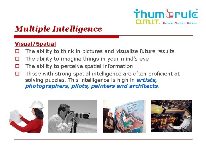 Multiple Intelligence Visual/Spatial o The ability to think in pictures and visualize future results