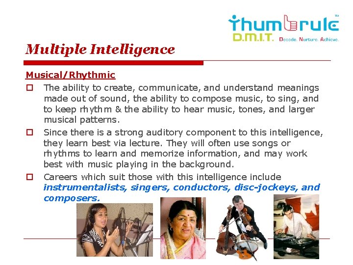 Multiple Intelligence Musical/Rhythmic o The ability to create, communicate, and understand meanings made out