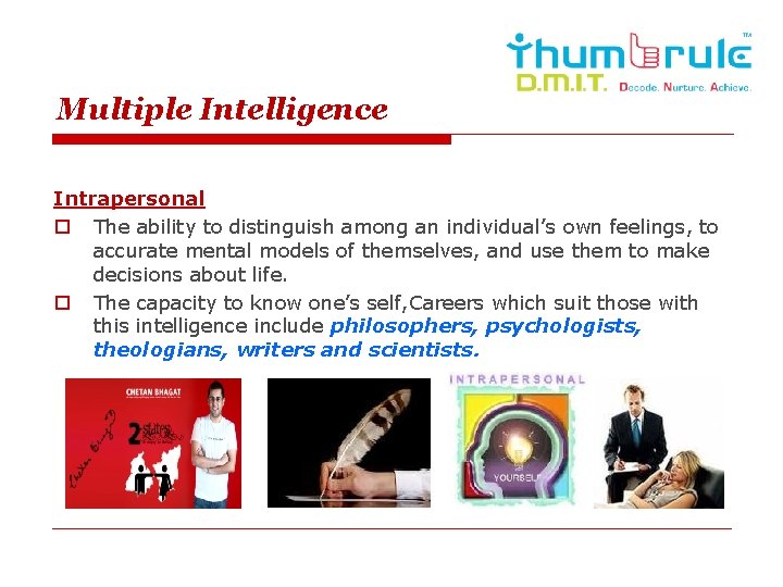 Multiple Intelligence Intrapersonal o The ability to distinguish among an individual’s own feelings, to