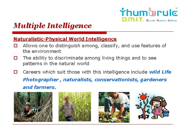 Multiple Intelligence Naturalistic-Physical World Intelligence o Allows one to distinguish among, classify, and use