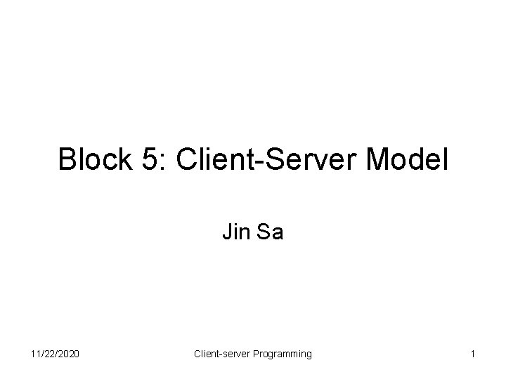 Block 5: Client-Server Model Jin Sa 11/22/2020 Client-server Programming 1 