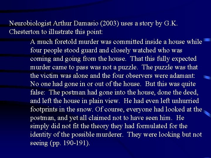 Neurobiologist Arthur Damasio (2003) uses a story by G. K. Chesterton to illustrate this