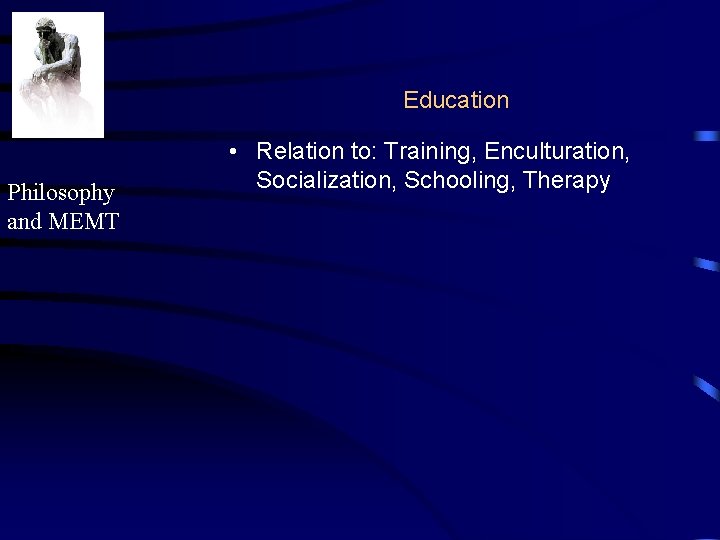 Education Philosophy and MEMT • Relation to: Training, Enculturation, Socialization, Schooling, Therapy 