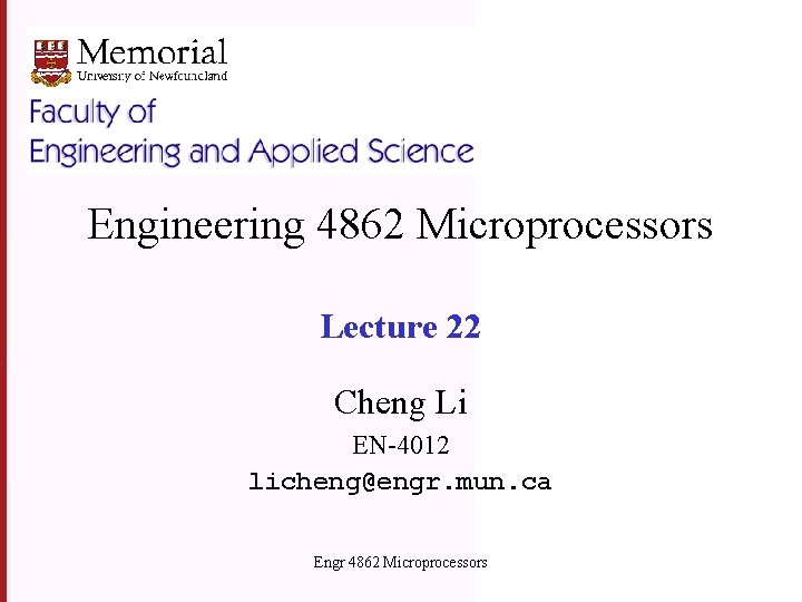 Engineering 4862 Microprocessors Lecture 22 Cheng Li EN-4012 licheng@engr. mun. ca Engr 4862 Microprocessors
