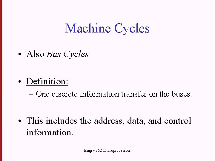 Machine Cycles • Also Bus Cycles • Definition: – One discrete information transfer on