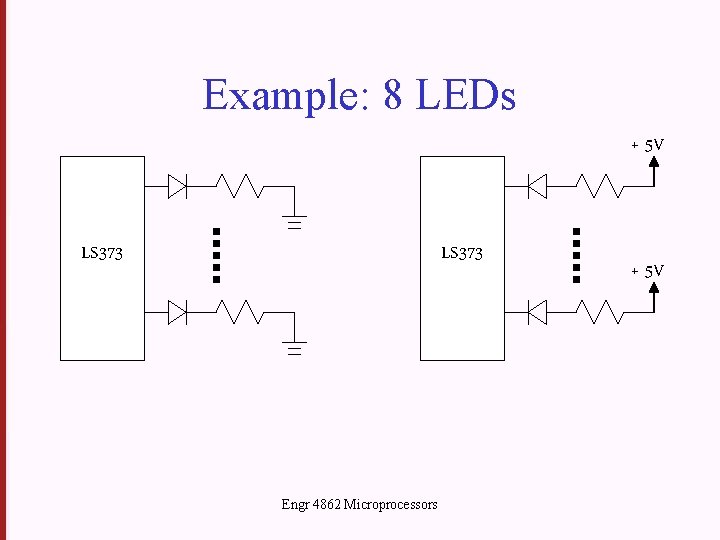 Example: 8 LEDs + 5 V LS 373 Engr 4862 Microprocessors + 5 V