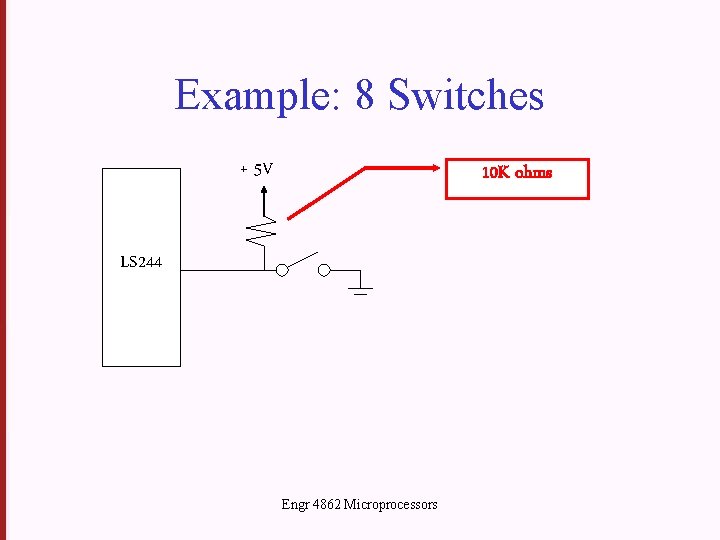 Example: 8 Switches + 5 V 10 K ohms LS 244 Engr 4862 Microprocessors