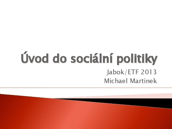 Úvod do sociální politiky Jabok/ETF 2013 Michael Martinek 