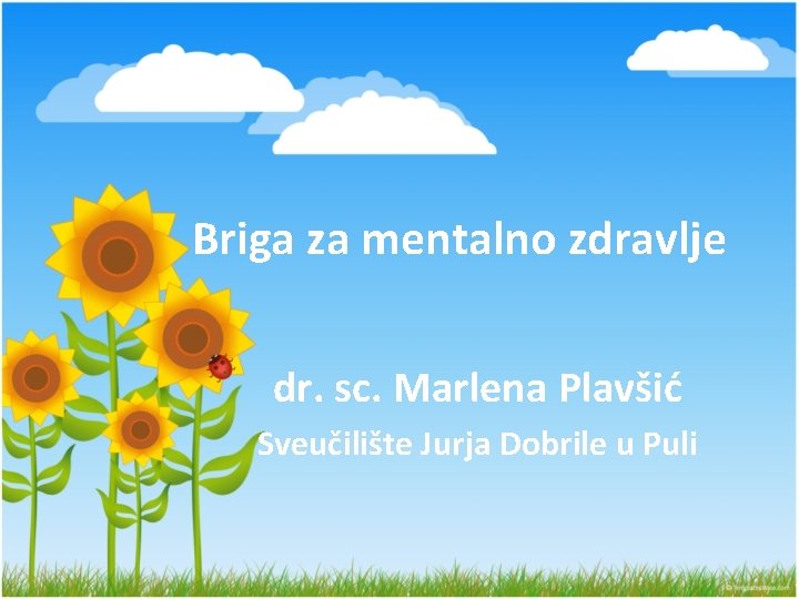 Briga za mentalno zdravlje dr. sc. Marlena Plavšić Sveučilište Jurja Dobrile u Puli 