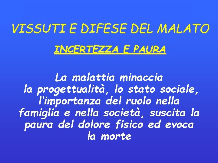 VISSUTI E DIFESE DEL MALATO INCERTEZZA E PAURA La malattia minaccia la progettualità, lo VISSUTI E DIFESE DEL MALATO INCERTEZZA E PAURA La malattia minaccia la progettualità, lo