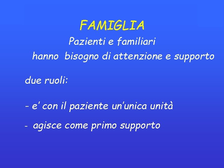FAMIGLIA Pazienti e familiari hanno bisogno di attenzione e supporto due ruoli: - e’ FAMIGLIA Pazienti e familiari hanno bisogno di attenzione e supporto due ruoli: - e’