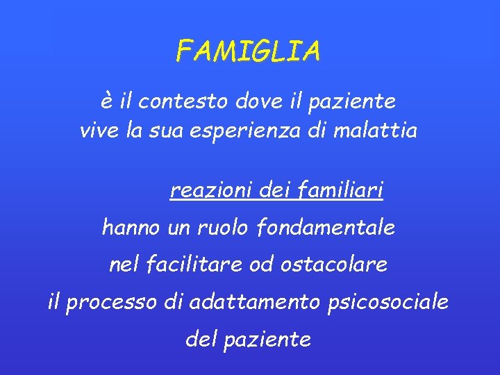 FAMIGLIA è il contesto dove il paziente vive la sua esperienza di malattia reazioni FAMIGLIA è il contesto dove il paziente vive la sua esperienza di malattia reazioni