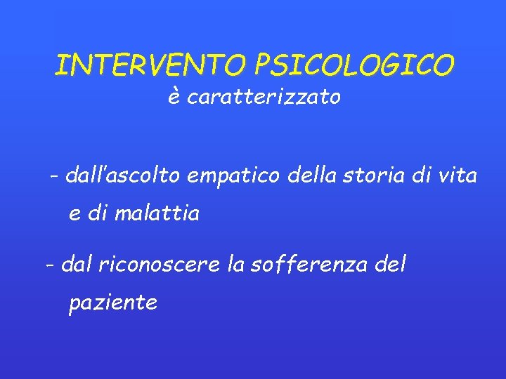 INTERVENTO PSICOLOGICO è caratterizzato - dall’ascolto empatico della storia di vita e di malattia INTERVENTO PSICOLOGICO è caratterizzato - dall’ascolto empatico della storia di vita e di malattia