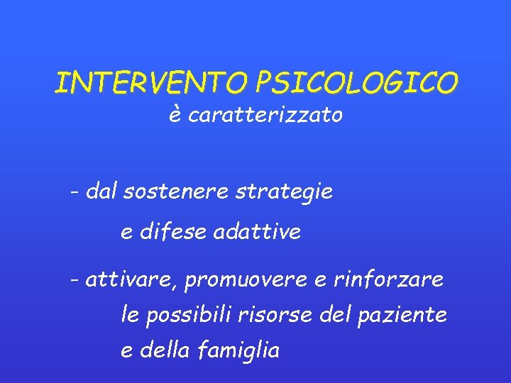 INTERVENTO PSICOLOGICO è caratterizzato - dal sostenere strategie e difese adattive - attivare, promuovere INTERVENTO PSICOLOGICO è caratterizzato - dal sostenere strategie e difese adattive - attivare, promuovere