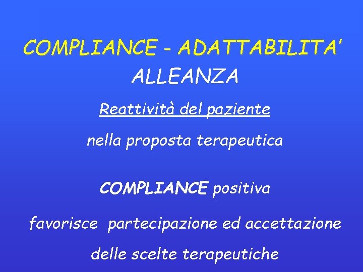 COMPLIANCE - ADATTABILITA’ ALLEANZA Reattività del paziente nella proposta terapeutica COMPLIANCE positiva favorisce partecipazione COMPLIANCE - ADATTABILITA’ ALLEANZA Reattività del paziente nella proposta terapeutica COMPLIANCE positiva favorisce partecipazione