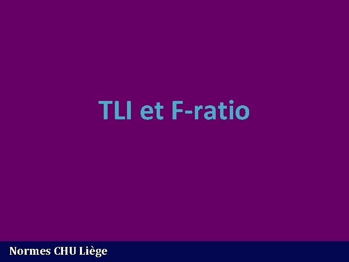 TLI et F-ratio Normes CHU Liège 