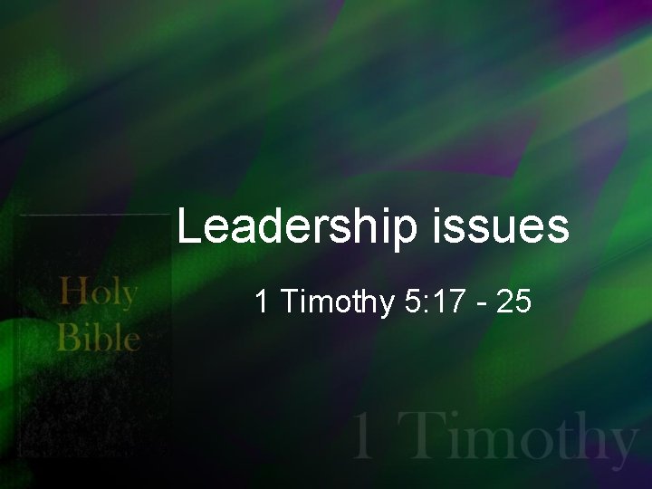 Leadership issues 1 Timothy 5: 17 - 25 