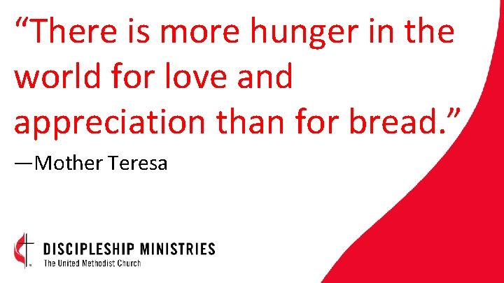 “There is more hunger in the world for love and appreciation than for bread.