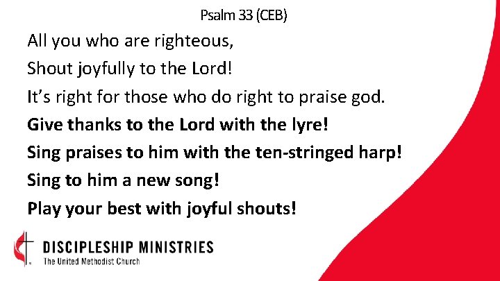 Psalm 33 (CEB) All you who are righteous, Shout joyfully to the Lord! It’s